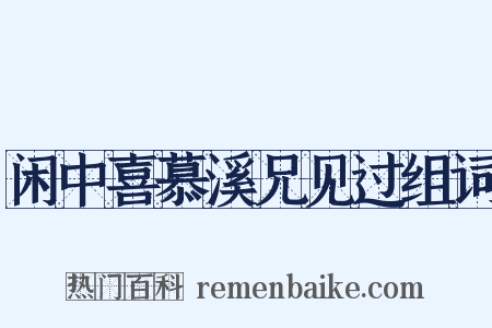 闲中喜慕溪兄见过组词是什么意思的图片